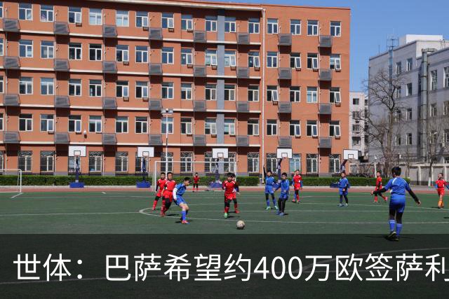 世体：巴萨希望约400万欧签萨利纳斯，不愿支付800万欧解约金