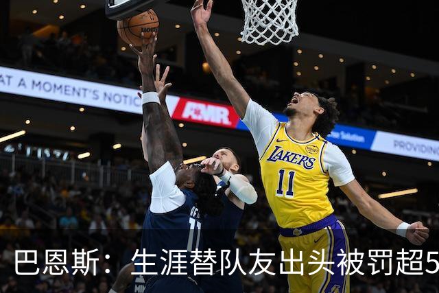 巴恩斯：生涯替队友出头被罚超50万美元 只有科比帮我交过罚款