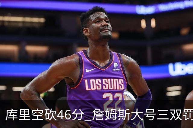 库里空砍46分 詹姆斯大号三双罚球准绝杀勇士